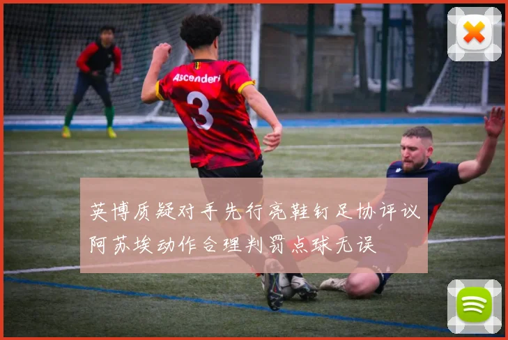 英博质疑对手先行亮鞋钉足协评议阿苏埃动作合理判罚点球无误